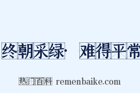 终朝采绿·难得平常是什么意思的图片